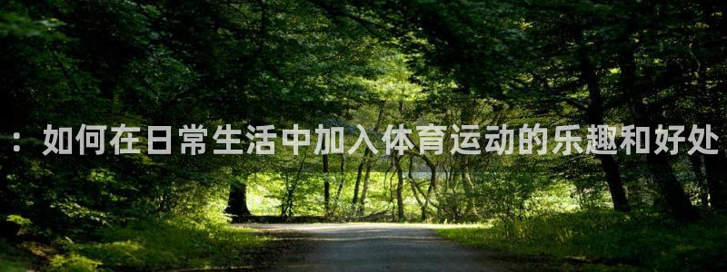 米兰体育官方平台体育：：如何在日常生活中加入体育运动