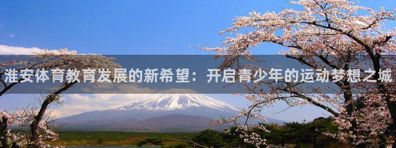 海南米兰体育官网下载发展怎么样：淮安体育教育发展的新
