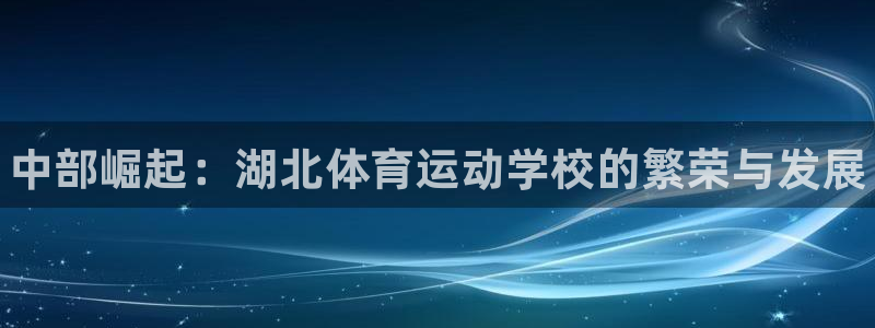 米兰体育官方正版app五金厂：中部崛起：湖北体育运动学校的繁