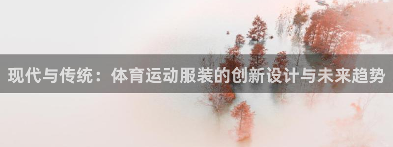 注册米兰体育官方正版app：现代与传统：体育运动服装