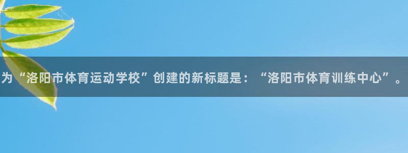 米兰体育官网下载招商电话号码是多少啊：为“洛阳市体育