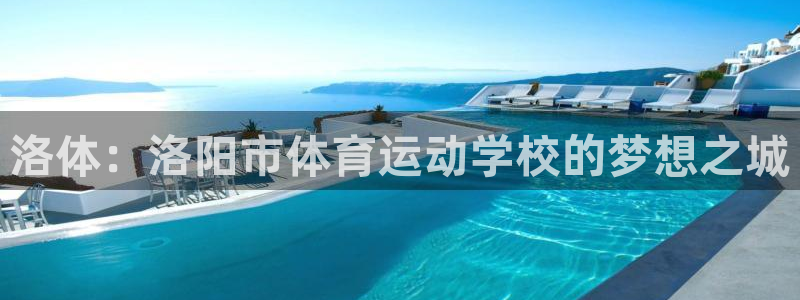 米兰体育官网下载平台注册要钱吗是真的吗：洛体：洛阳市体育运动