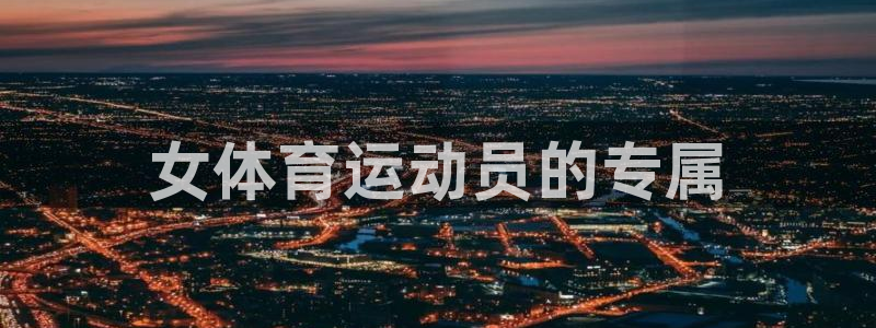 米兰体育官网下载平台是正规平台吗知乎：女体育运动员的专属